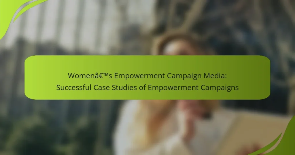 Women’s Empowerment Campaign Media: Successful Case Studies of Empowerment Campaigns