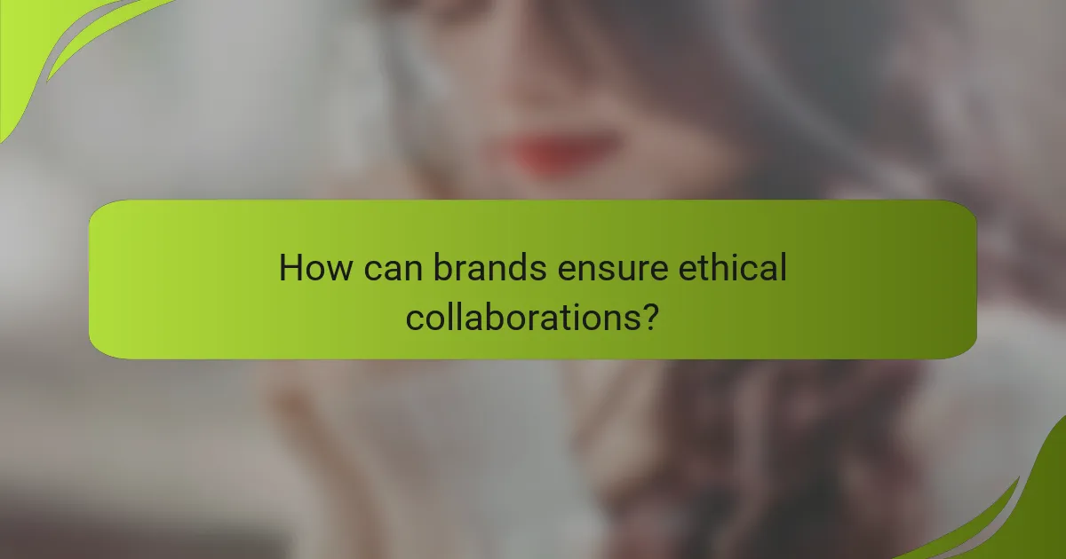 How can brands ensure ethical collaborations?