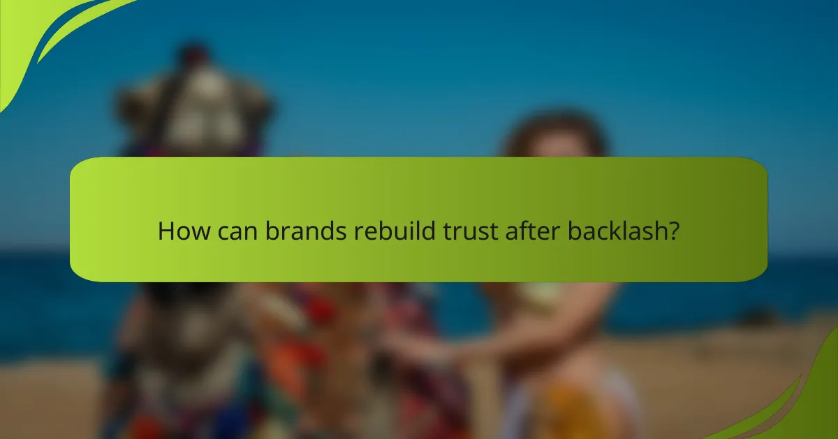 How can brands rebuild trust after backlash?