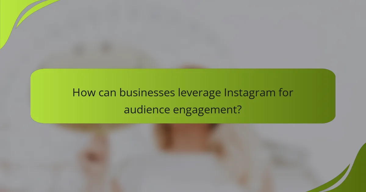 How can businesses leverage Instagram for audience engagement?