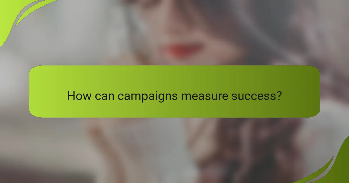 How can campaigns measure success?