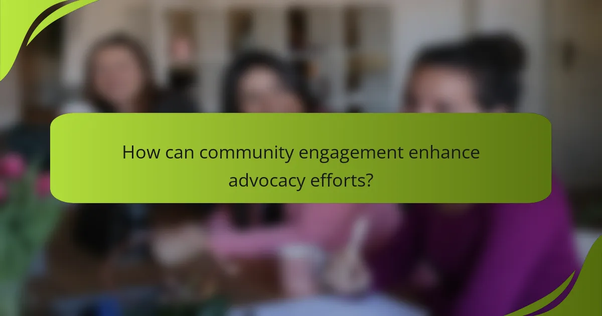 How can community engagement enhance advocacy efforts?