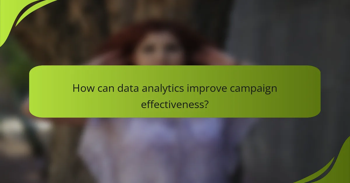How can data analytics improve campaign effectiveness?