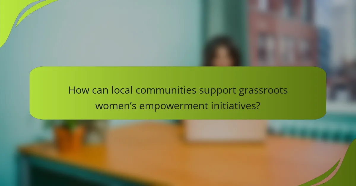 How can local communities support grassroots women’s empowerment initiatives?