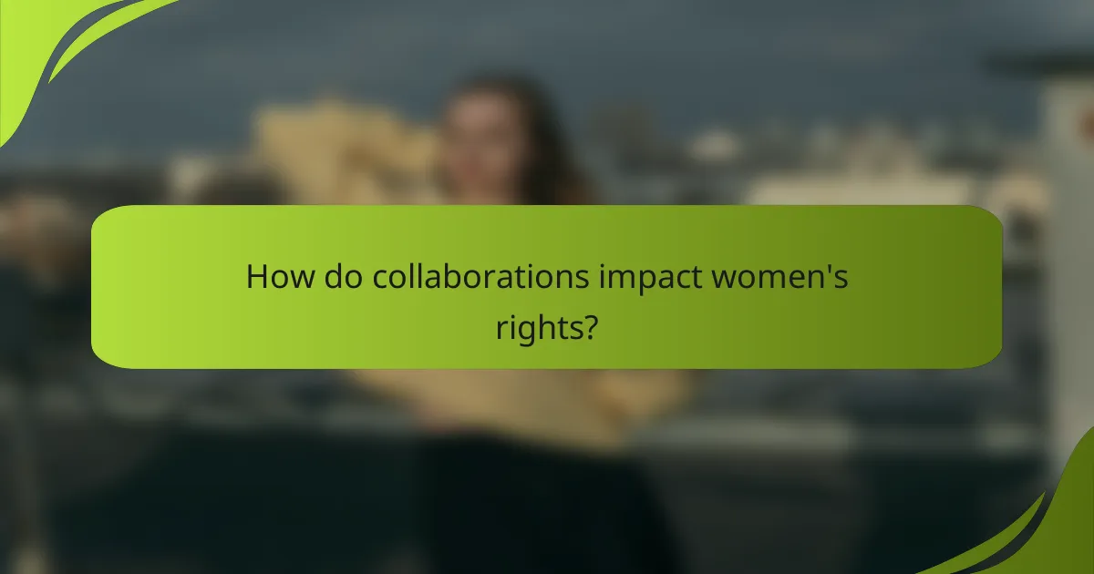 How do collaborations impact women's rights?