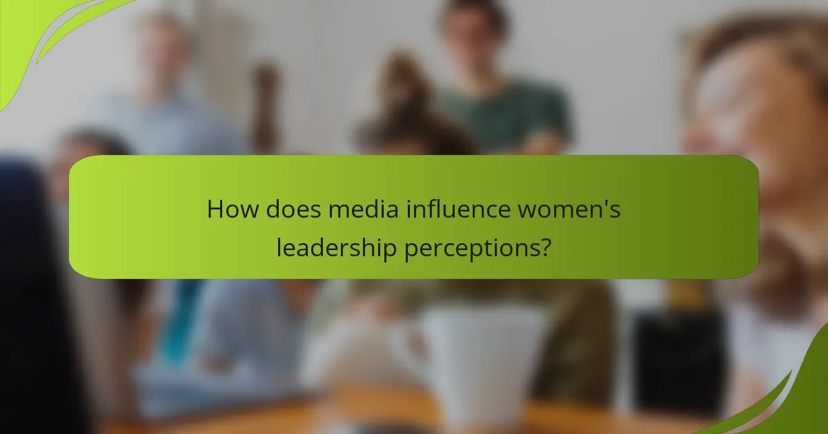 How does media influence women's leadership perceptions?