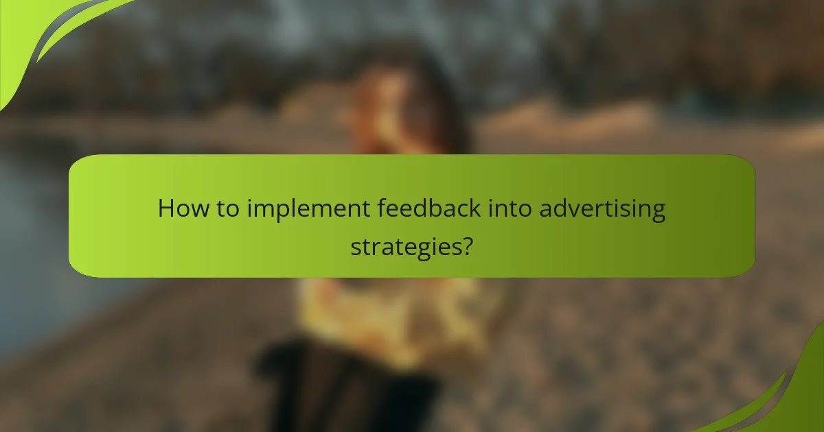 How to implement feedback into advertising strategies?