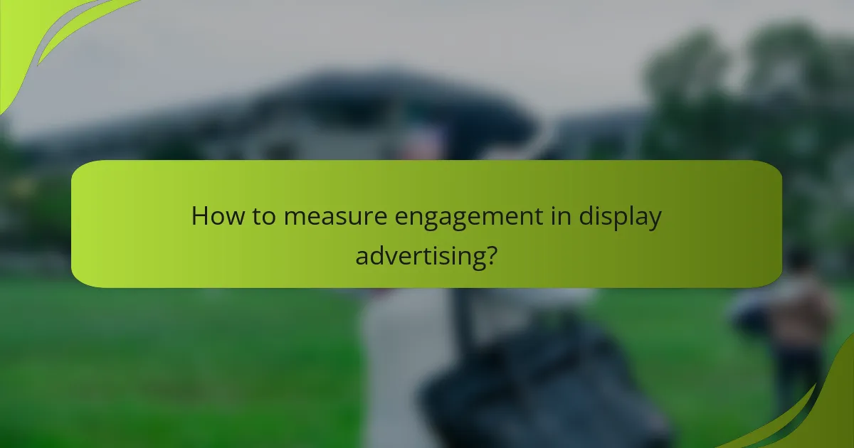 How to measure engagement in display advertising?
