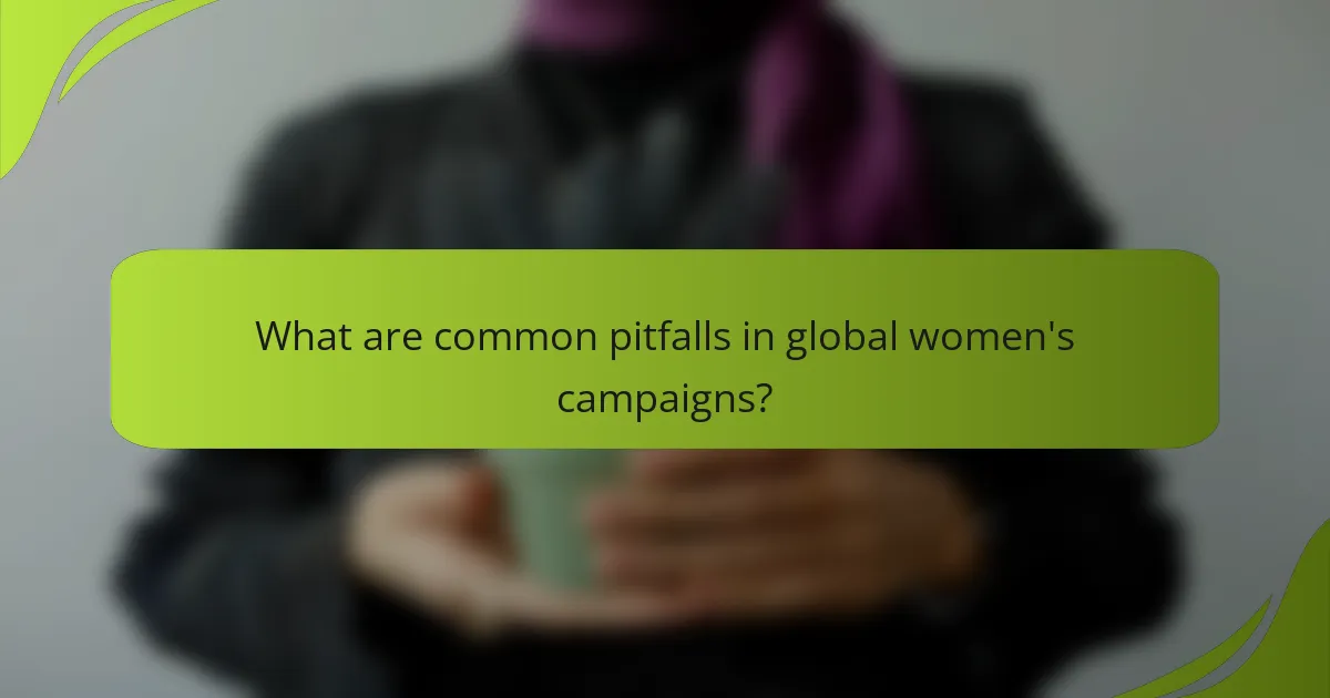 What are common pitfalls in global women's campaigns?