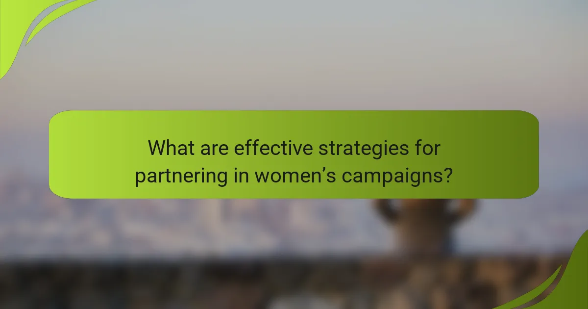 What are effective strategies for partnering in women’s campaigns?