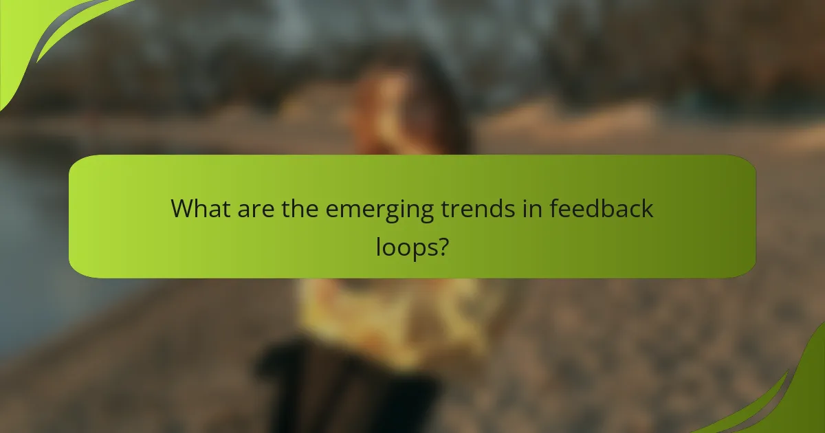 What are the emerging trends in feedback loops?