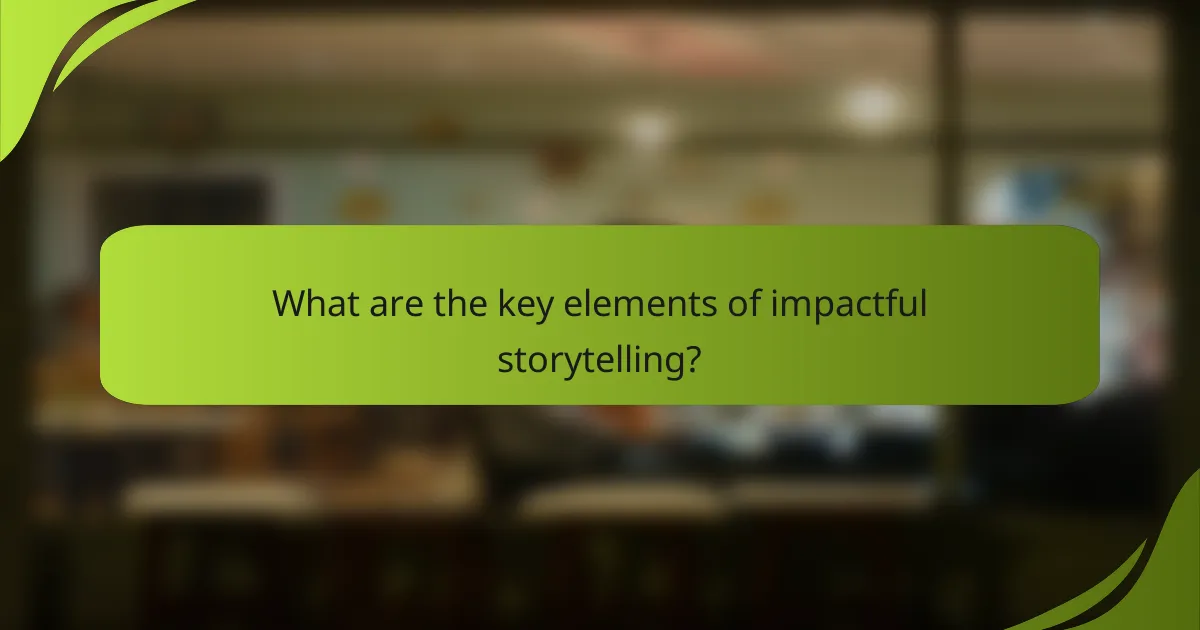 What are the key elements of impactful storytelling?
