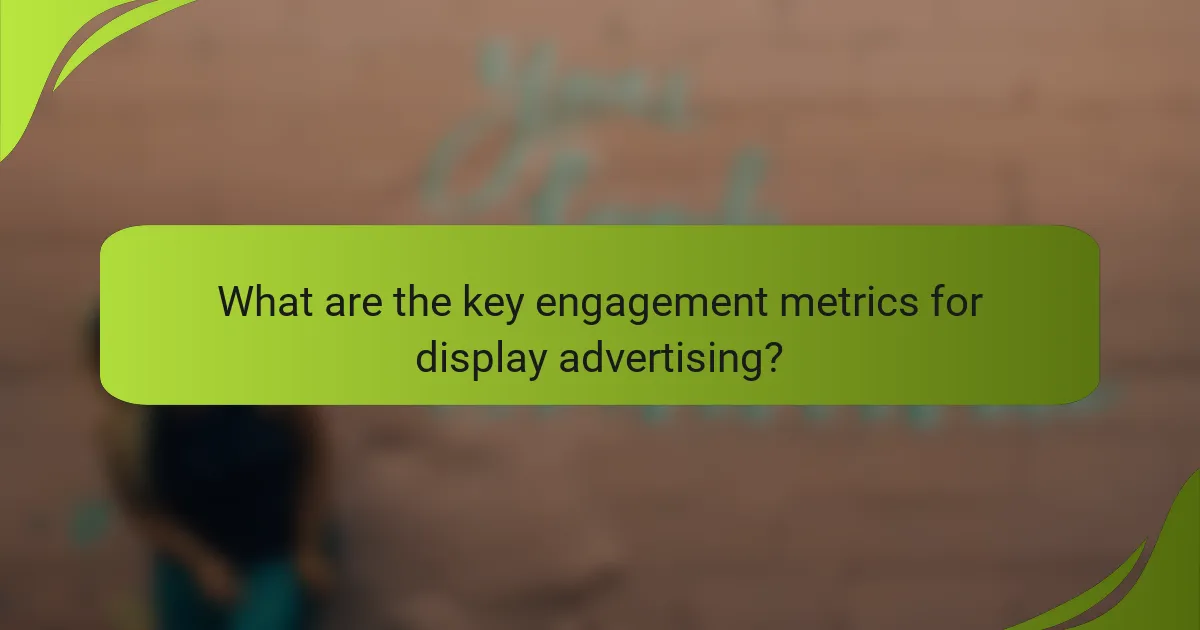 What are the key engagement metrics for display advertising?