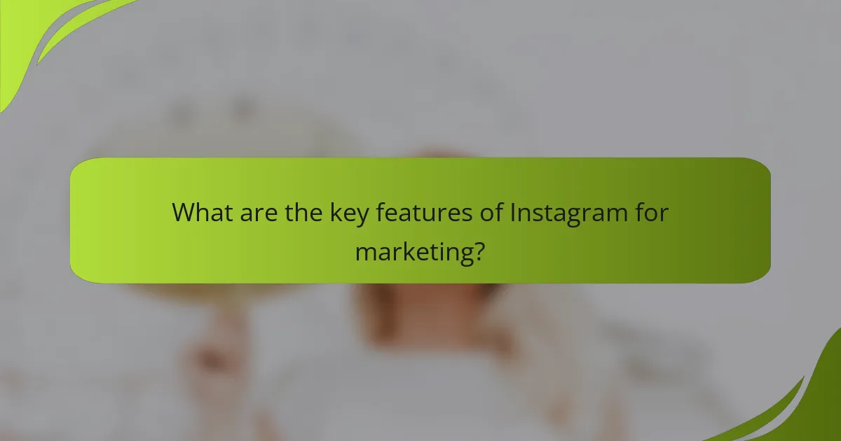 What are the key features of Instagram for marketing?