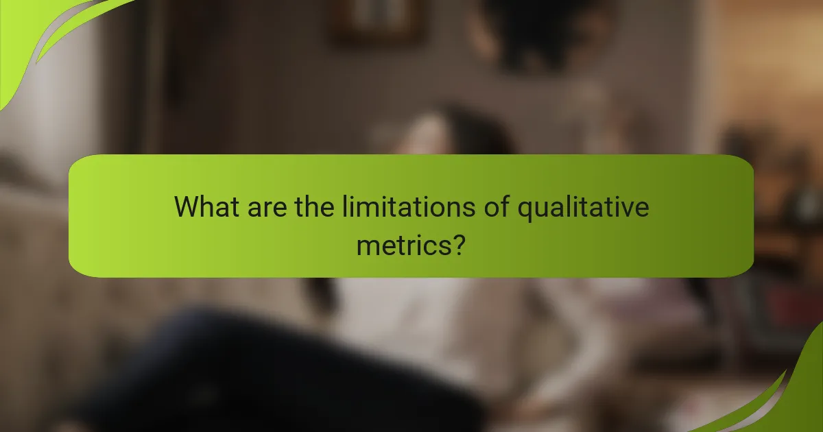 What are the limitations of qualitative metrics?