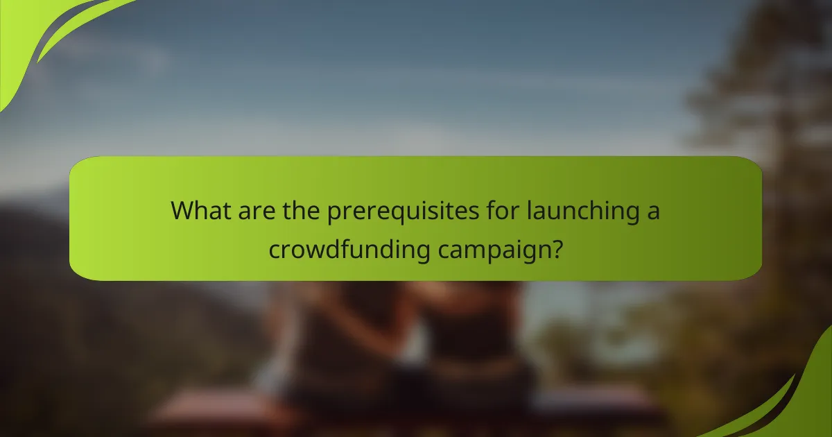 What are the prerequisites for launching a crowdfunding campaign?