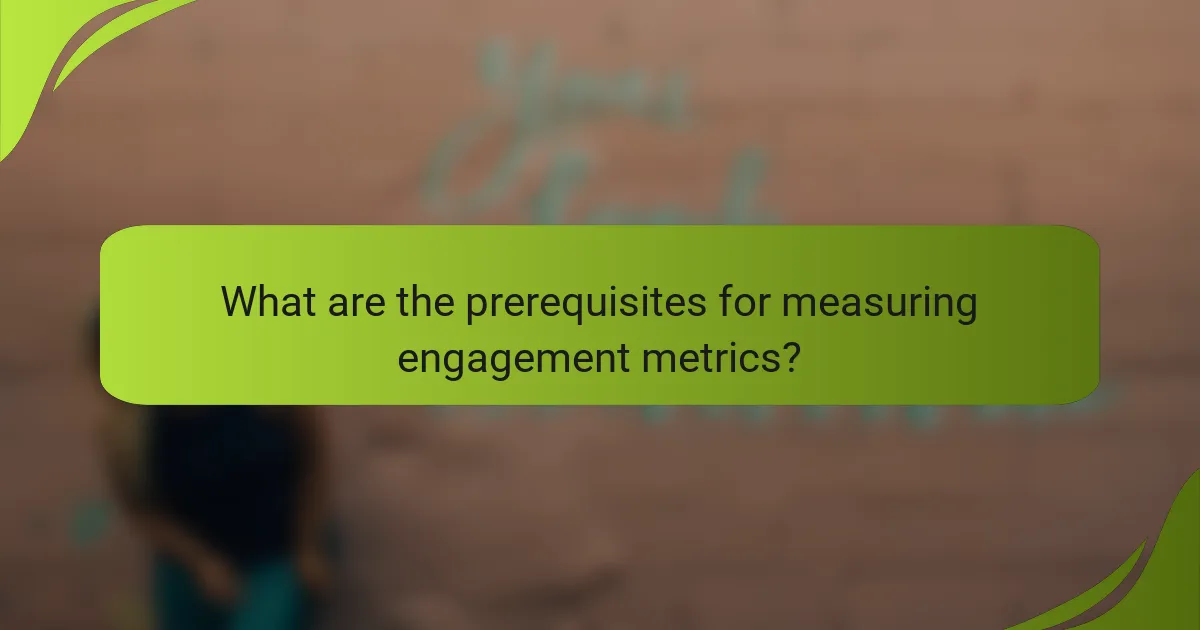 What are the prerequisites for measuring engagement metrics?