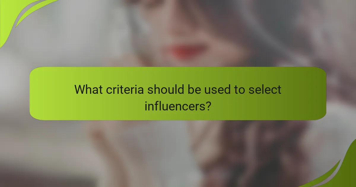 What criteria should be used to select influencers?