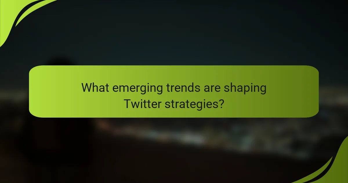 What emerging trends are shaping Twitter strategies?