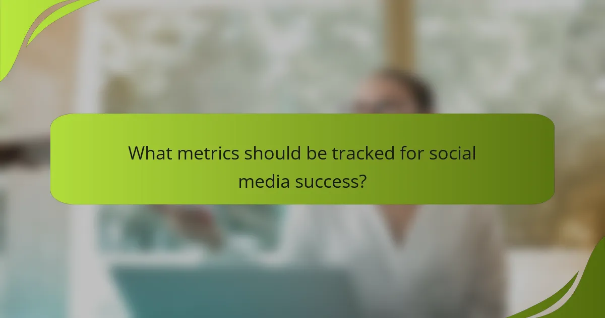 What metrics should be tracked for social media success?
