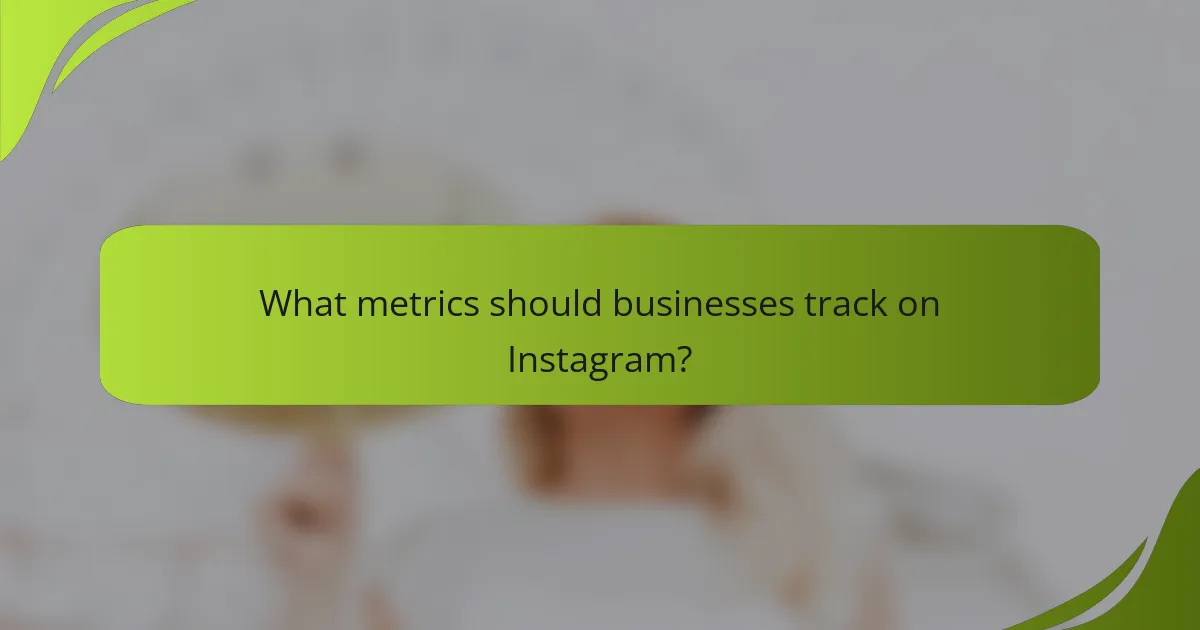 What metrics should businesses track on Instagram?
