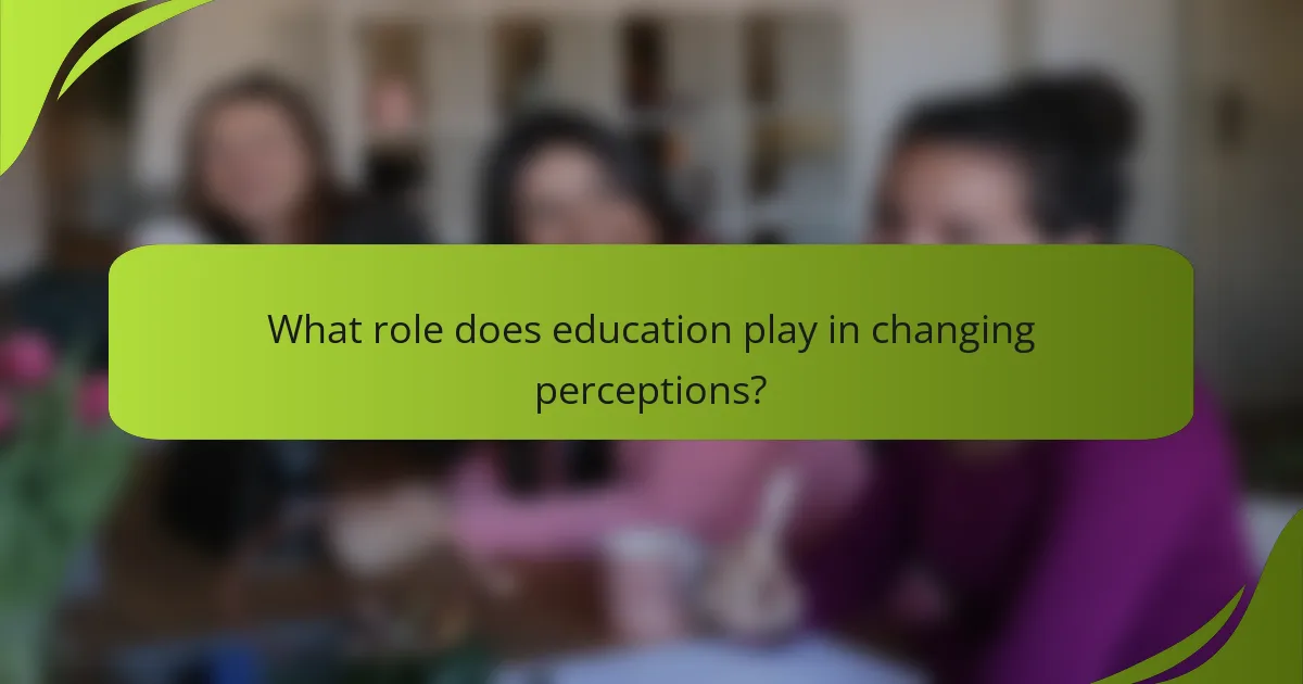 What role does education play in changing perceptions?