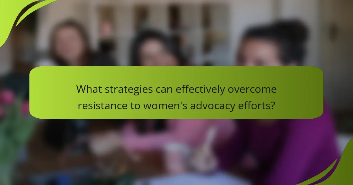 What strategies can effectively overcome resistance to women's advocacy efforts?