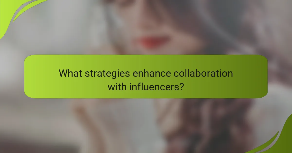 What strategies enhance collaboration with influencers?