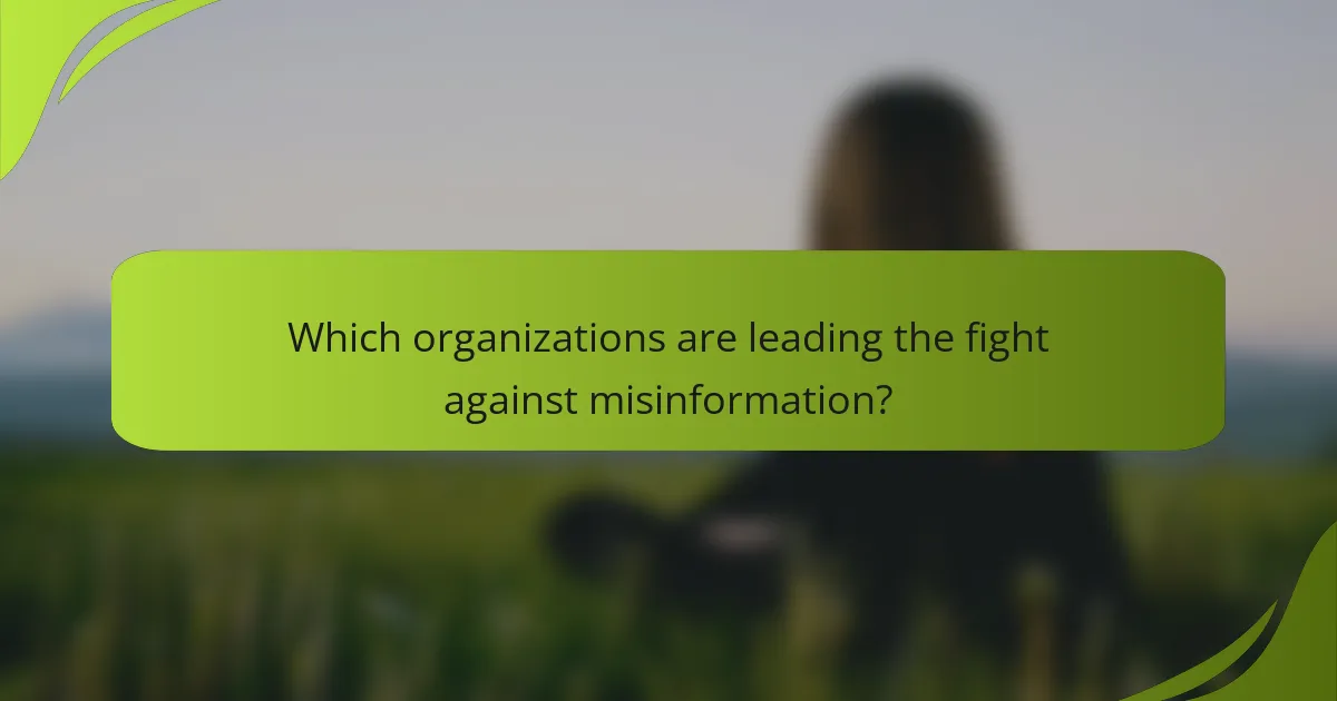 Which organizations are leading the fight against misinformation?