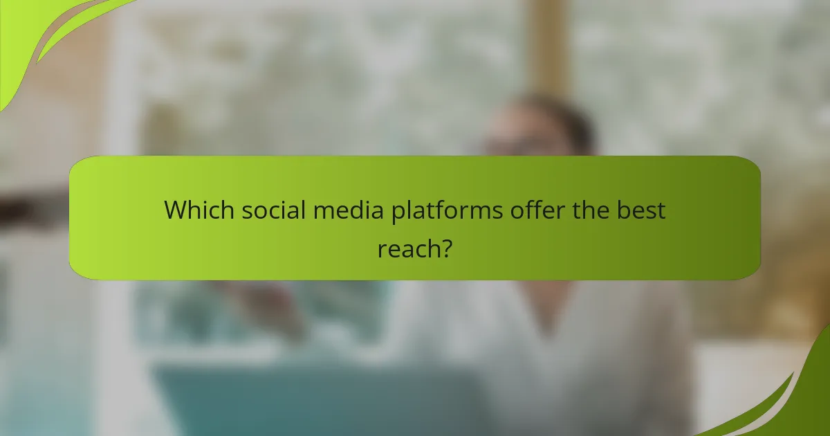 Which social media platforms offer the best reach?